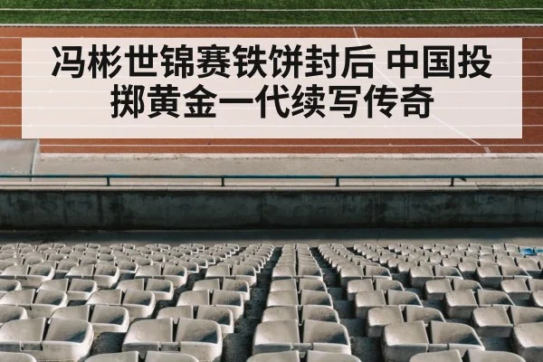 冯彬世锦赛铁饼封后 中国投掷黄金一代续写传奇